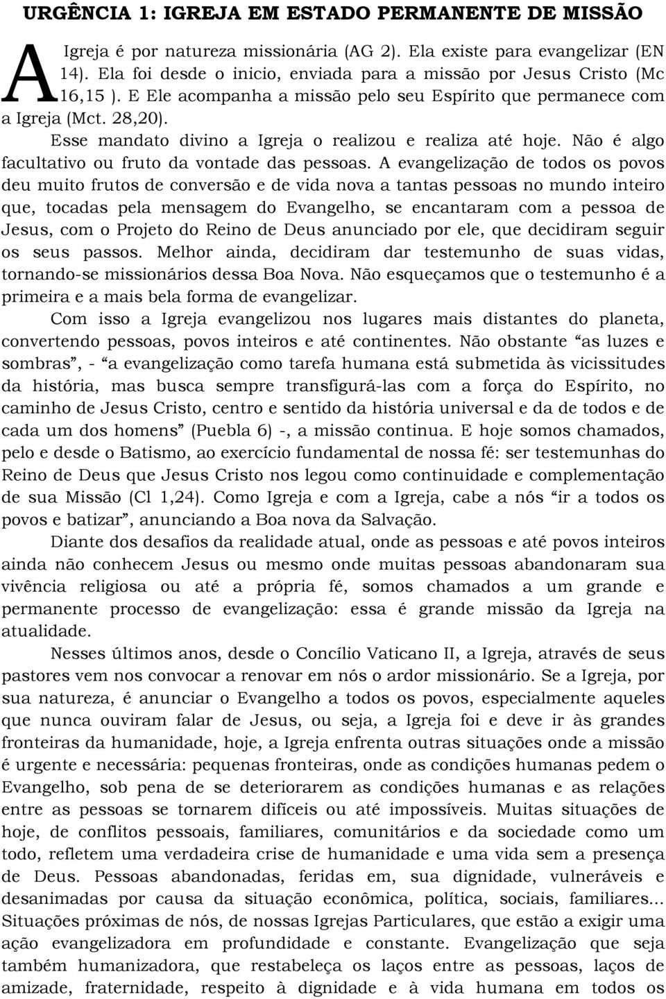 Esse mandato divino a Igreja o realizou e realiza até hoje. Não é algo facultativo ou fruto da vontade das pessoas.