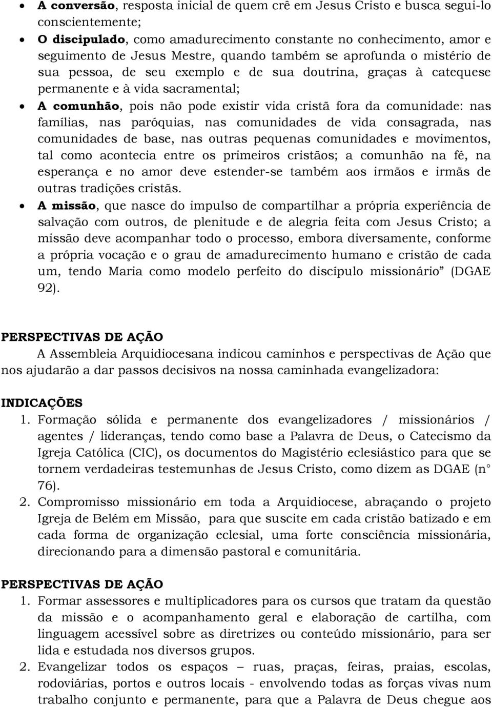 nas famílias, nas paróquias, nas comunidades de vida consagrada, nas comunidades de base, nas outras pequenas comunidades e movimentos, tal como acontecia entre os primeiros cristãos; a comunhão na