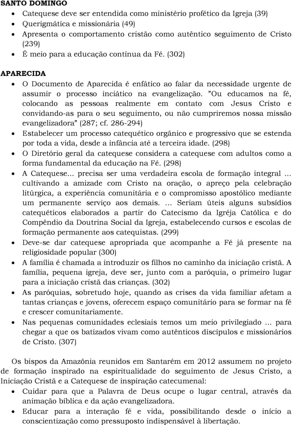 Ou educamos na fé, colocando as pessoas realmente em contato com Jesus Cristo e convidando-as para o seu seguimento, ou não cumpriremos nossa missão evangelizadora (287; cf.