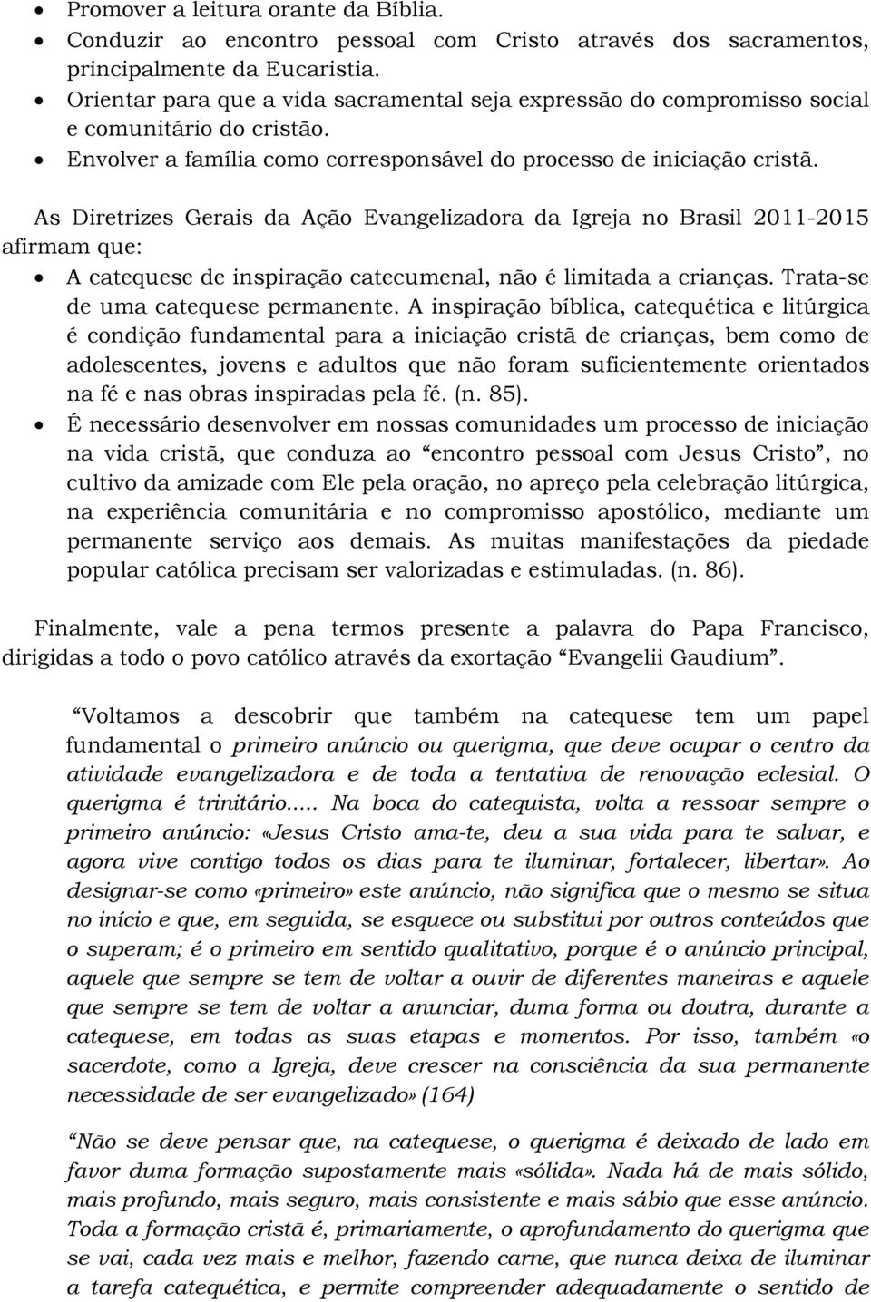 As Diretrizes Gerais da Ação Evangelizadora da Igreja no Brasil 2011-2015 afirmam que: A catequese de inspiração catecumenal, não é limitada a crianças. Trata-se de uma catequese permanente.
