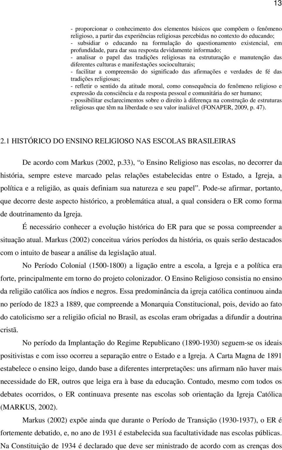 manifestações socioculturais; - facilitar a compreensão do significado das afirmações e verdades de fé das tradições religiosas; - refletir o sentido da atitude moral, como consequência do fenômeno