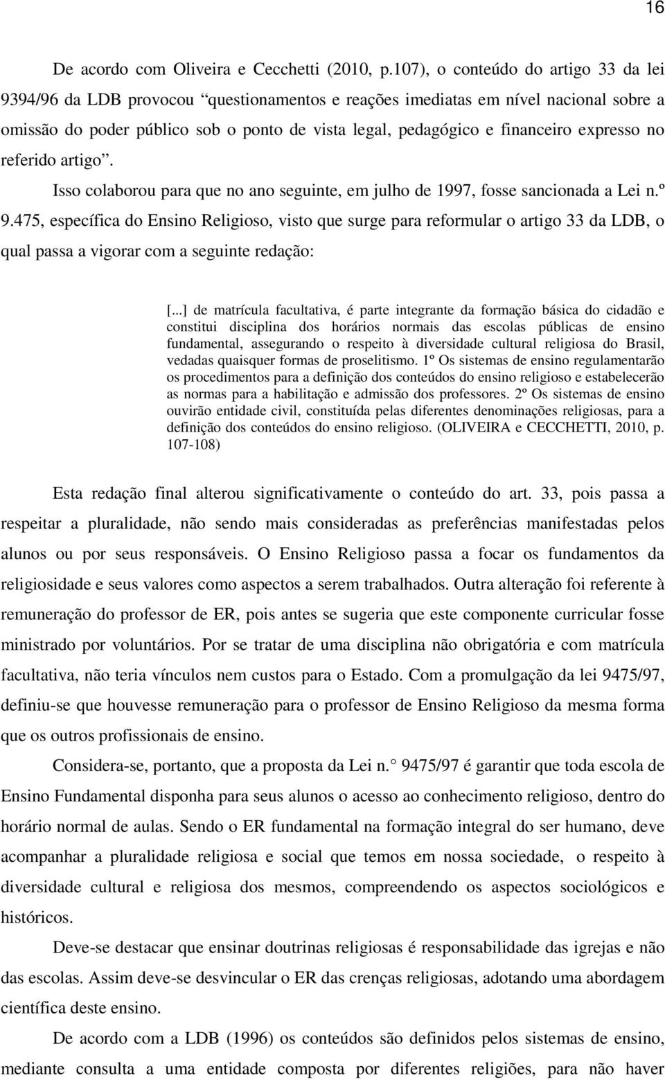 expresso no referido artigo. Isso colaborou para que no ano seguinte, em julho de 1997, fosse sancionada a Lei n.º 9.