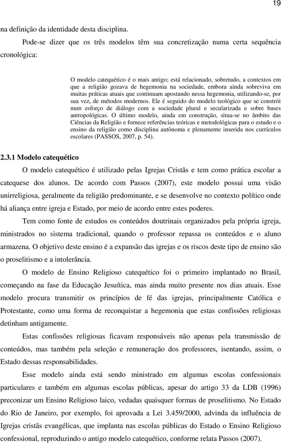 hegemonia na sociedade, embora ainda sobreviva em muitas práticas atuais que continuam apostando nessa hegemonia, utilizando-se, por sua vez, de métodos modernos.