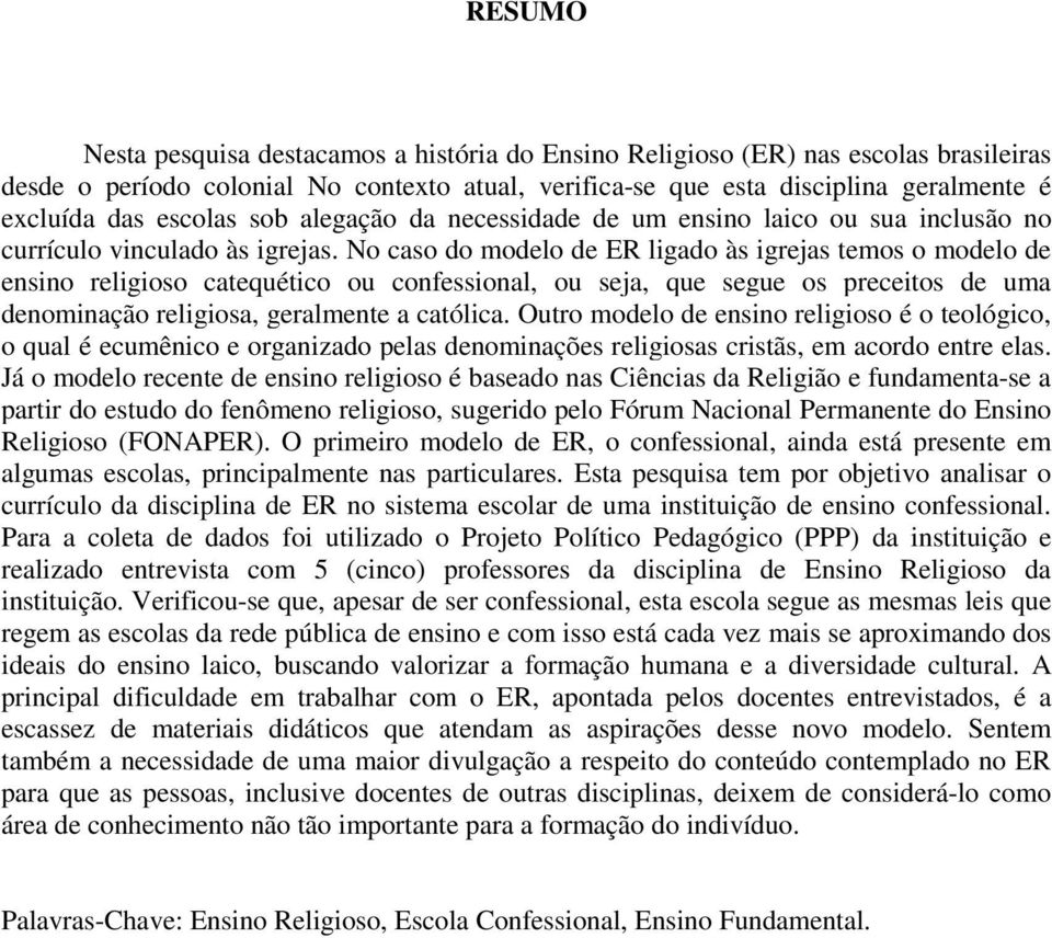 No caso do modelo de ER ligado às igrejas temos o modelo de ensino religioso catequético ou confessional, ou seja, que segue os preceitos de uma denominação religiosa, geralmente a católica.