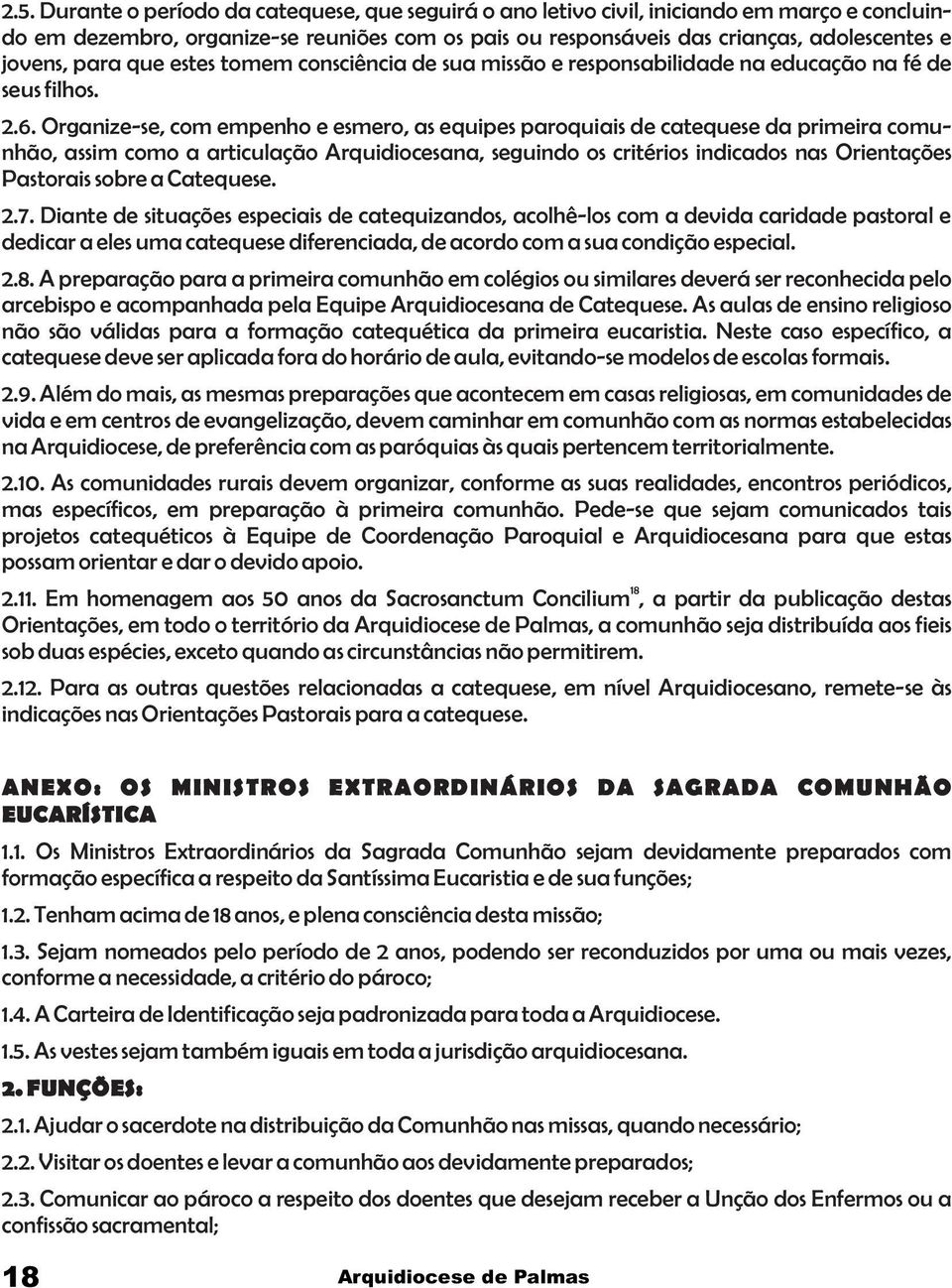 Organize-se, com empenho e esmero, as equipes paroquiais de catequese da primeira comunhão, assim como a articulação Arquidiocesana, seguindo os critérios indicados nas Orientações Pastorais sobre a