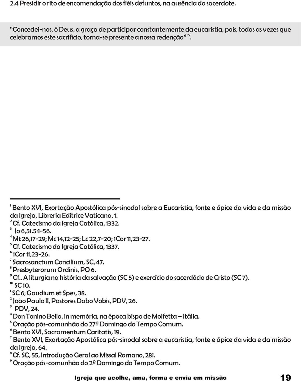 1 Bento XVI, Exortação Apostólica pós-sinodal sobre a Eucaristia, fonte e ápice da vida e da missão da Igreja, Libreria Editrice Vaticana, 1. 2 Cf. Catecismo da Igreja Católica, 1332. 3 Jo 6,51.54-56.