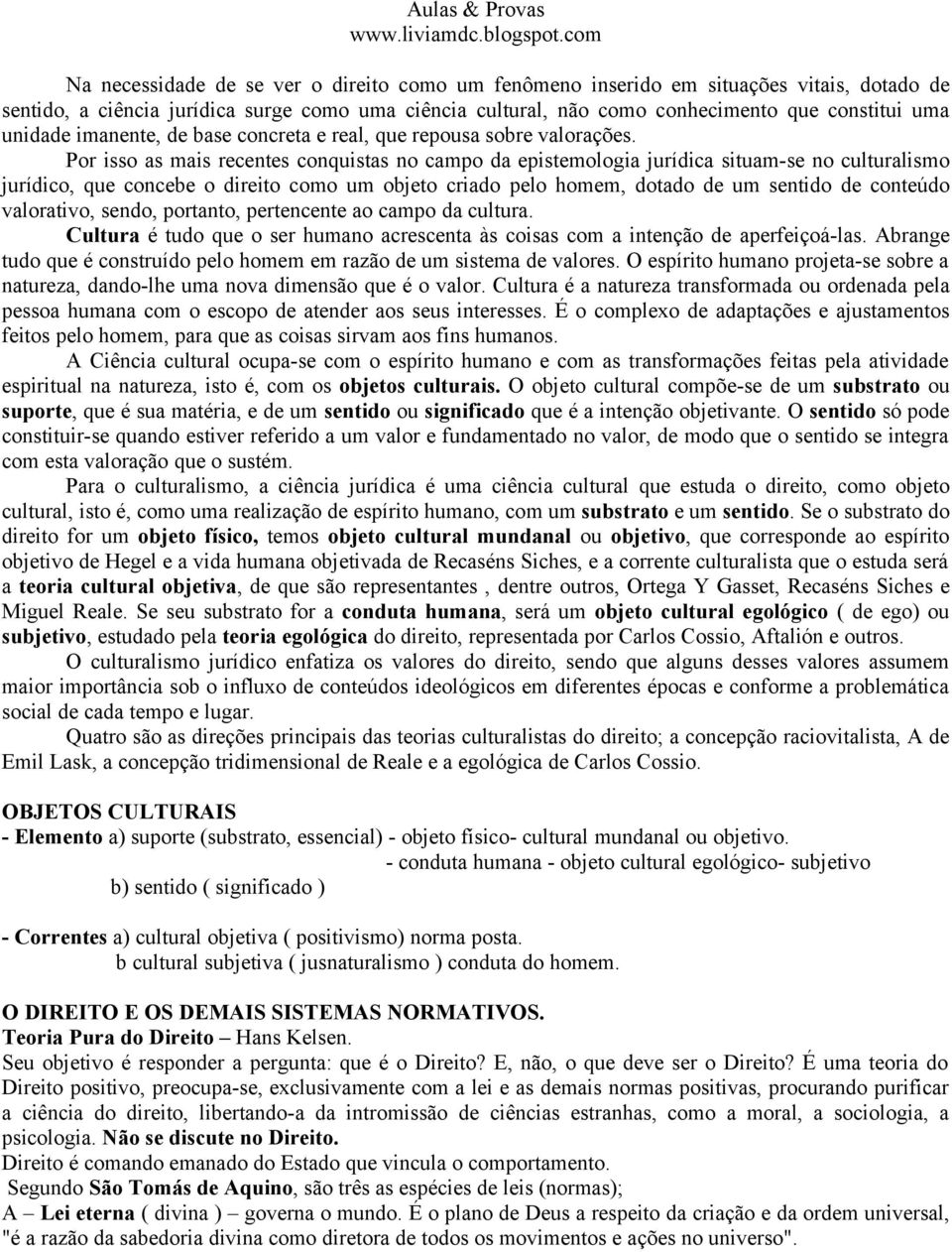 Por isso as mais recentes conquistas no campo da epistemologia jurídica situam-se no culturalismo jurídico, que concebe o direito como um objeto criado pelo homem, dotado de um sentido de conteúdo