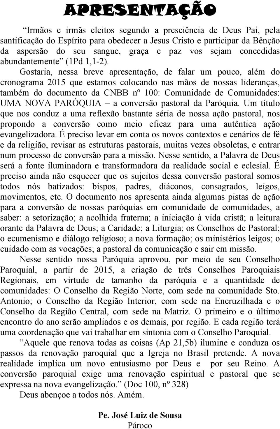 Gostaria, nessa breve apresentação, de falar um pouco, além do cronograma 2015 que estamos colocando nas mãos de nossas lideranças, também do documento da CNBB nº 100: Comunidade de Comunidades: UMA