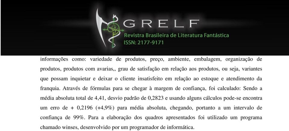 Através de fórmulas para se chegar à margem de confiança, foi calculado: Sendo a média absoluta total de 4,41, desvio padrão de 0,2823 e usando alguns cálculos pode-se