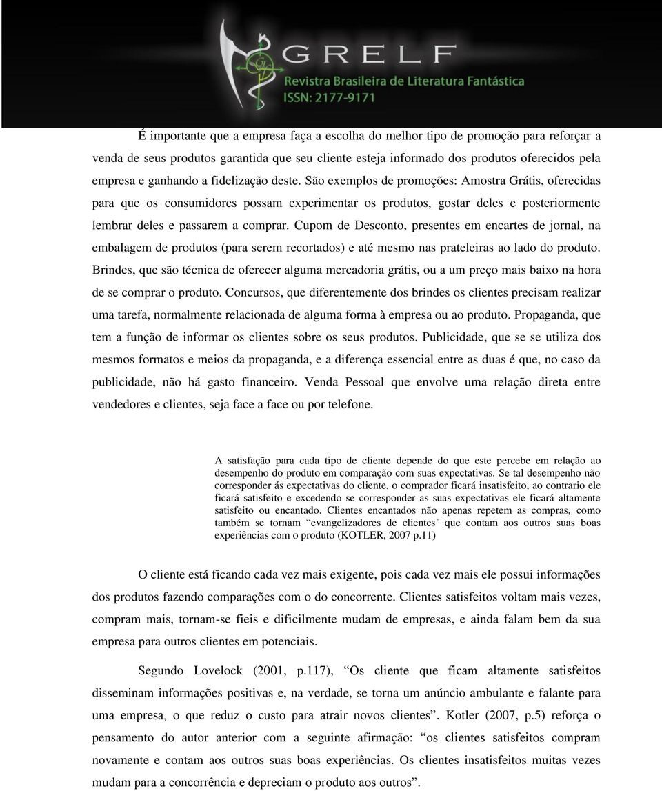 Cupom de Desconto, presentes em encartes de jornal, na embalagem de produtos (para serem recortados) e até mesmo nas prateleiras ao lado do produto.