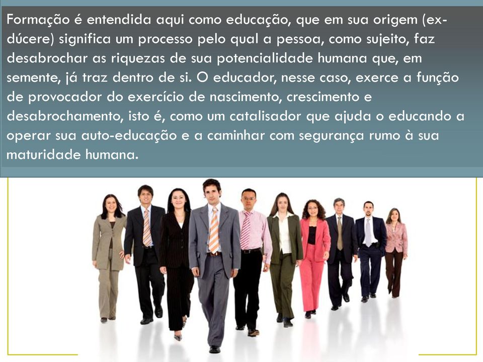 O educador, nesse caso, exerce a função de provocador do exercício de nascimento, crescimento e desabrochamento,