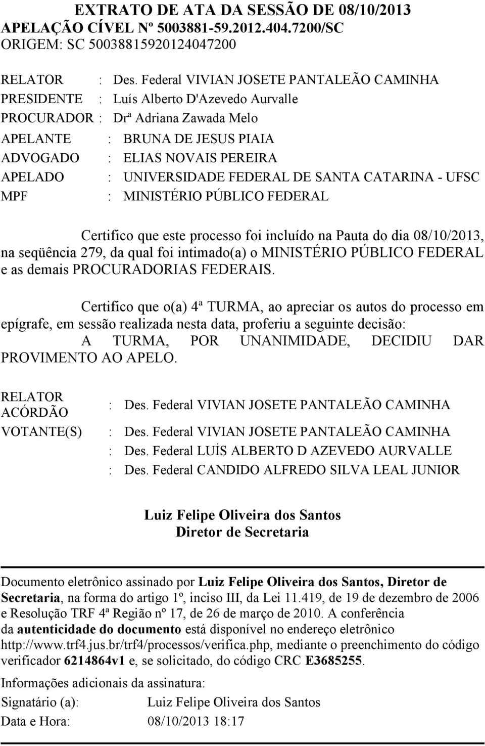 UNIVERSIDADE FEDERAL DE SANTA CATARINA - UFSC : MINISTÉRIO PÚBLICO FEDERAL Certifico que este processo foi incluído na Pauta do dia 08/10/2013, na seqüência 279, da qual foi intimado(a) o MINISTÉRIO