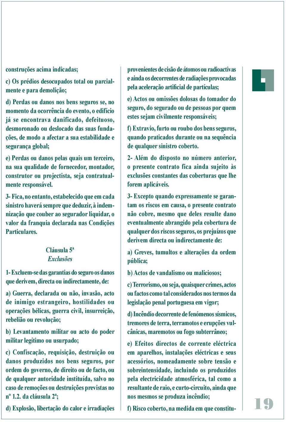 fornecedor, montador, construtor ou projectista, seja contratualmente responsável.