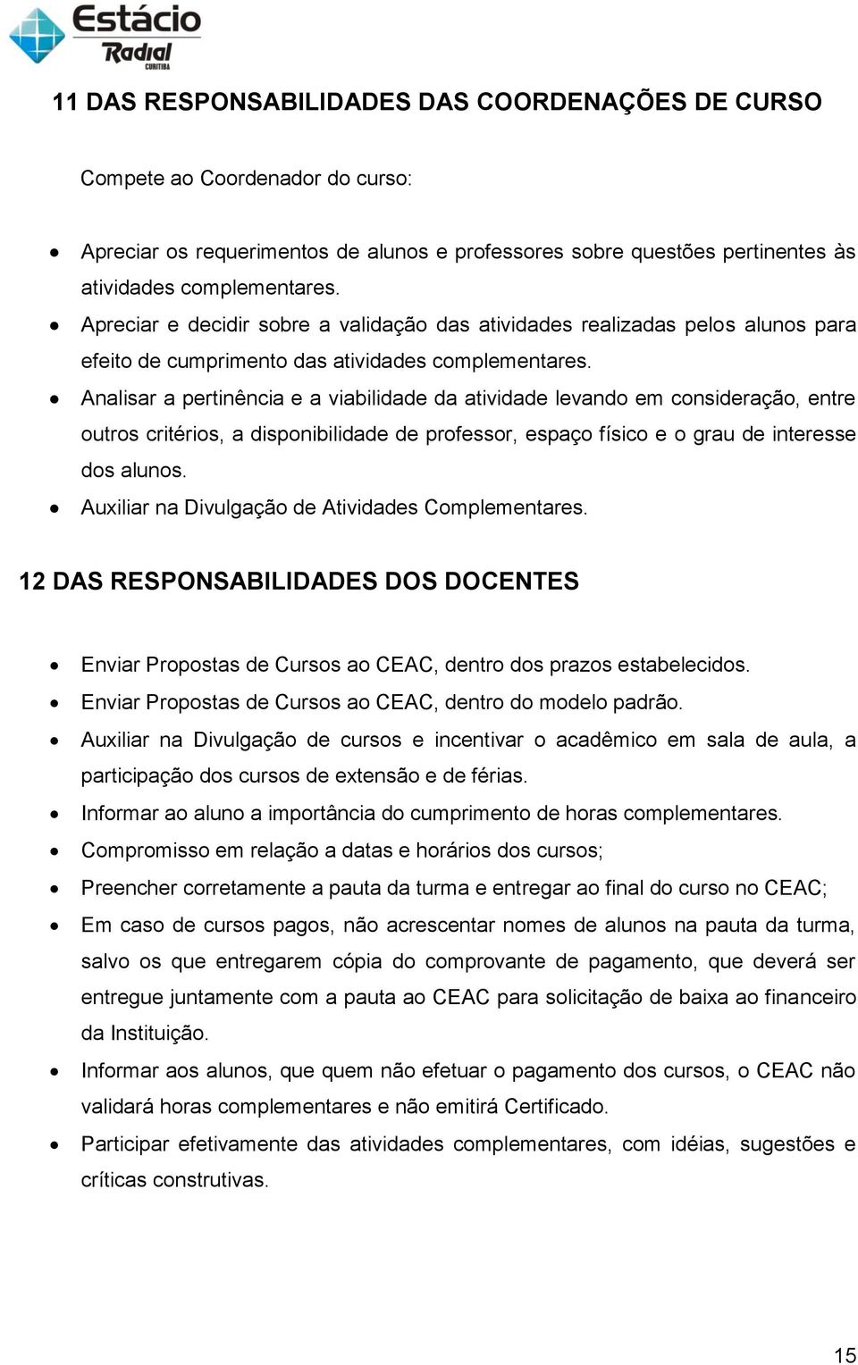 Analisar a pertinência e a viabilidade da atividade levando em consideração, entre outros critérios, a disponibilidade de professor, espaço físico e o grau de interesse dos alunos.