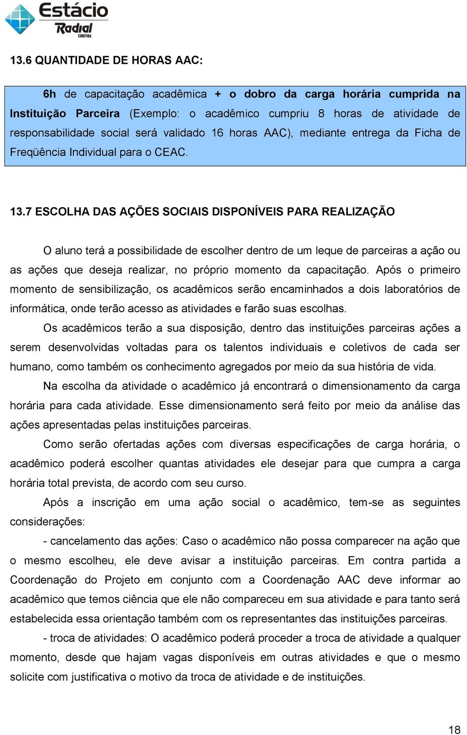 7 ESCOLHA DAS AÇÕES SOCIAIS DISPONÍVEIS PARA REALIZAÇÃO O aluno terá a possibilidade de escolher dentro de um leque de parceiras a ação ou as ações que deseja realizar, no próprio momento da