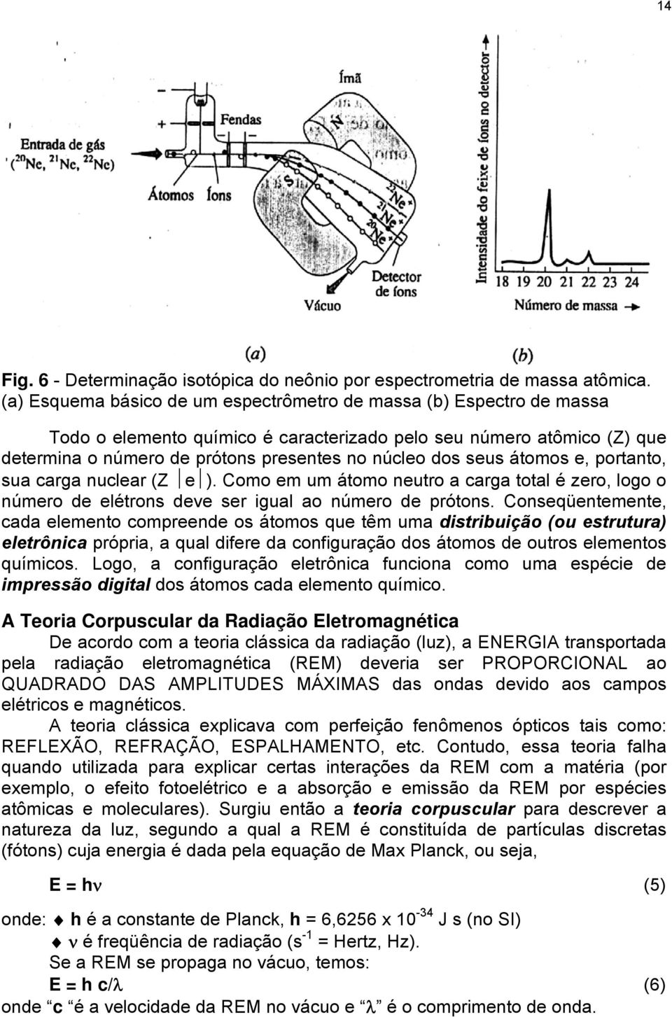 seus átomos e, portanto, sua carga nuclear (Z e ). Como em um átomo neutro a carga total é zero, logo o número de elétrons deve ser igual ao número de prótons.