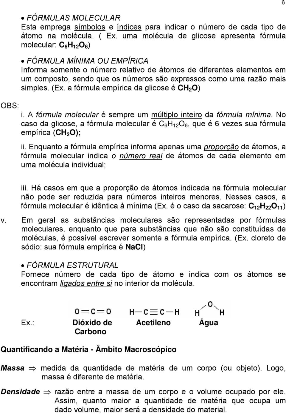 são expressos como uma razão mais simples. (Ex. a fórmula empírica da glicose é CH 2 O) i. A fórmula molecular é sempre um múltiplo inteiro da fórmula mínima.