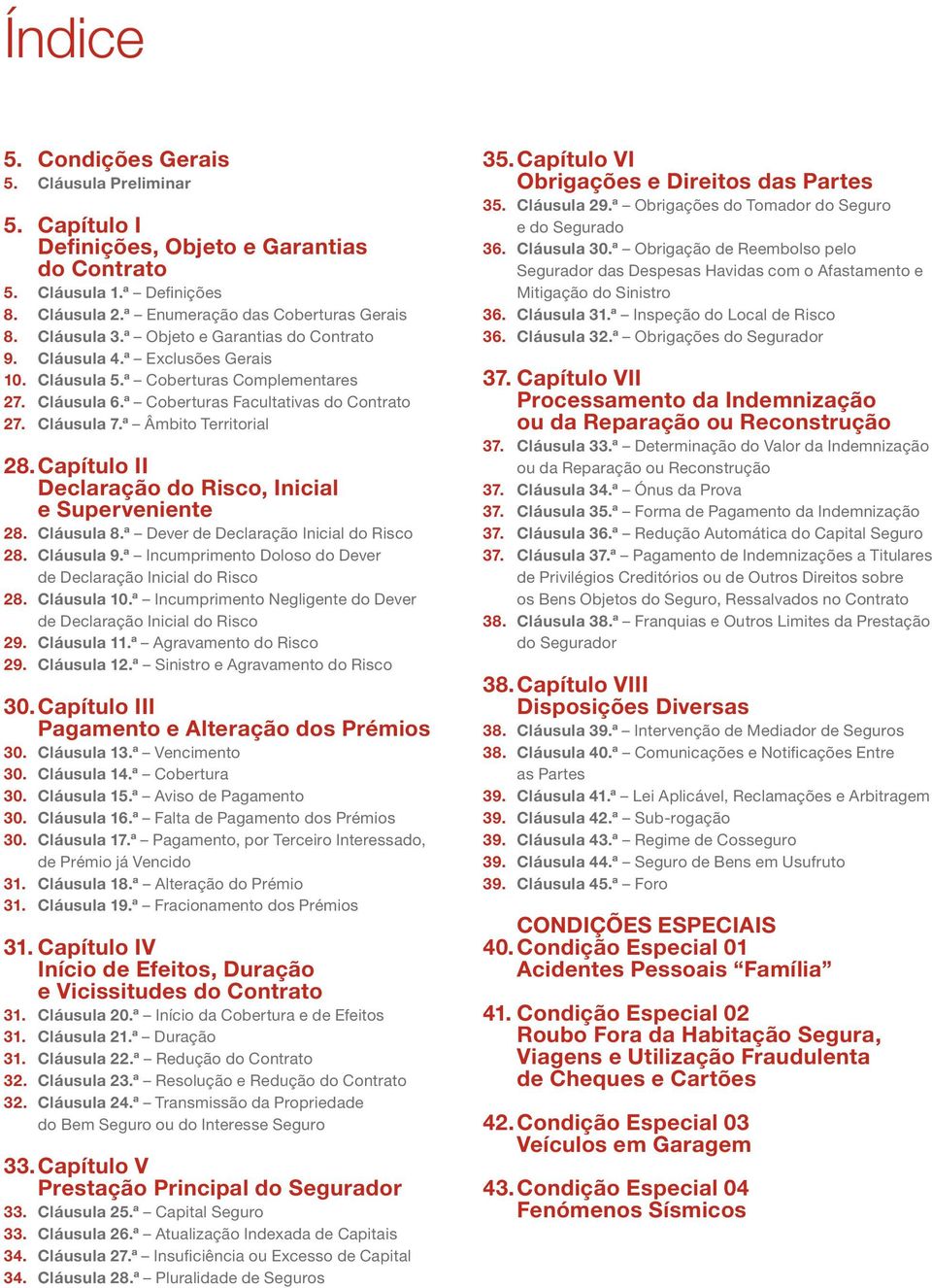 ª Âmbito Territorial 28. Capítulo II Declaração do Risco, Inicial e Superveniente 28. Cláusula 8.ª Dever de Declaração Inicial do Risco 28. Cláusula 9.