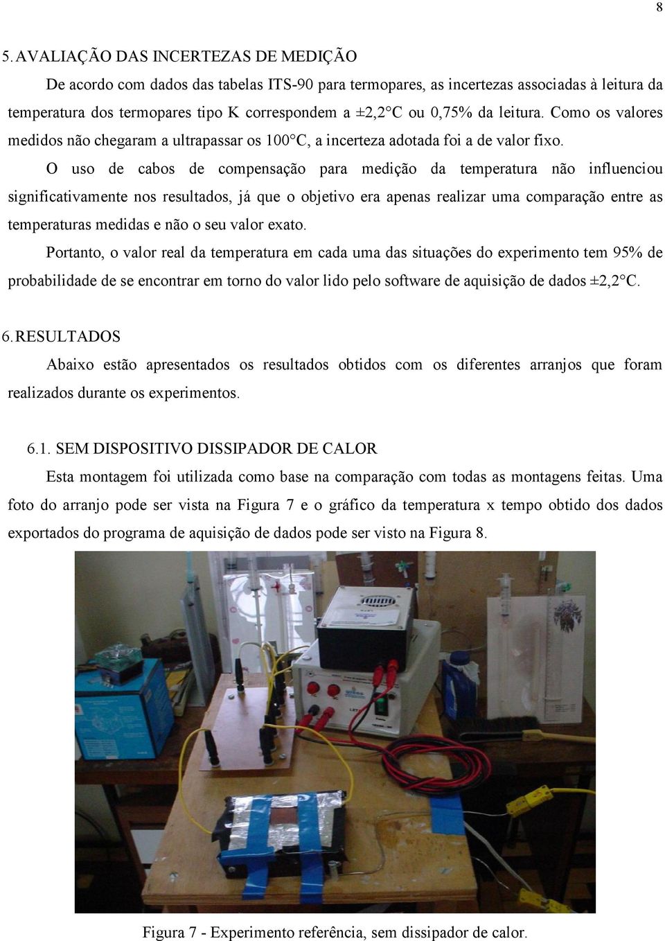 O uso de cabos de compensação para medição da temperatura não influenciou significativamente nos resultados, já que o objetivo era apenas realizar uma comparação entre as temperaturas medidas e não o