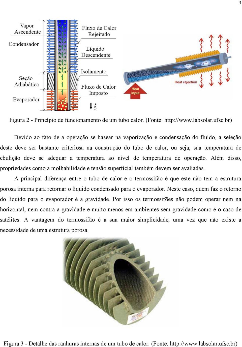 deve se adequar a temperatura ao nível de temperatura de operação. Além disso, propriedades como a molhabilidade e tensão superficial também devem ser avaliadas.