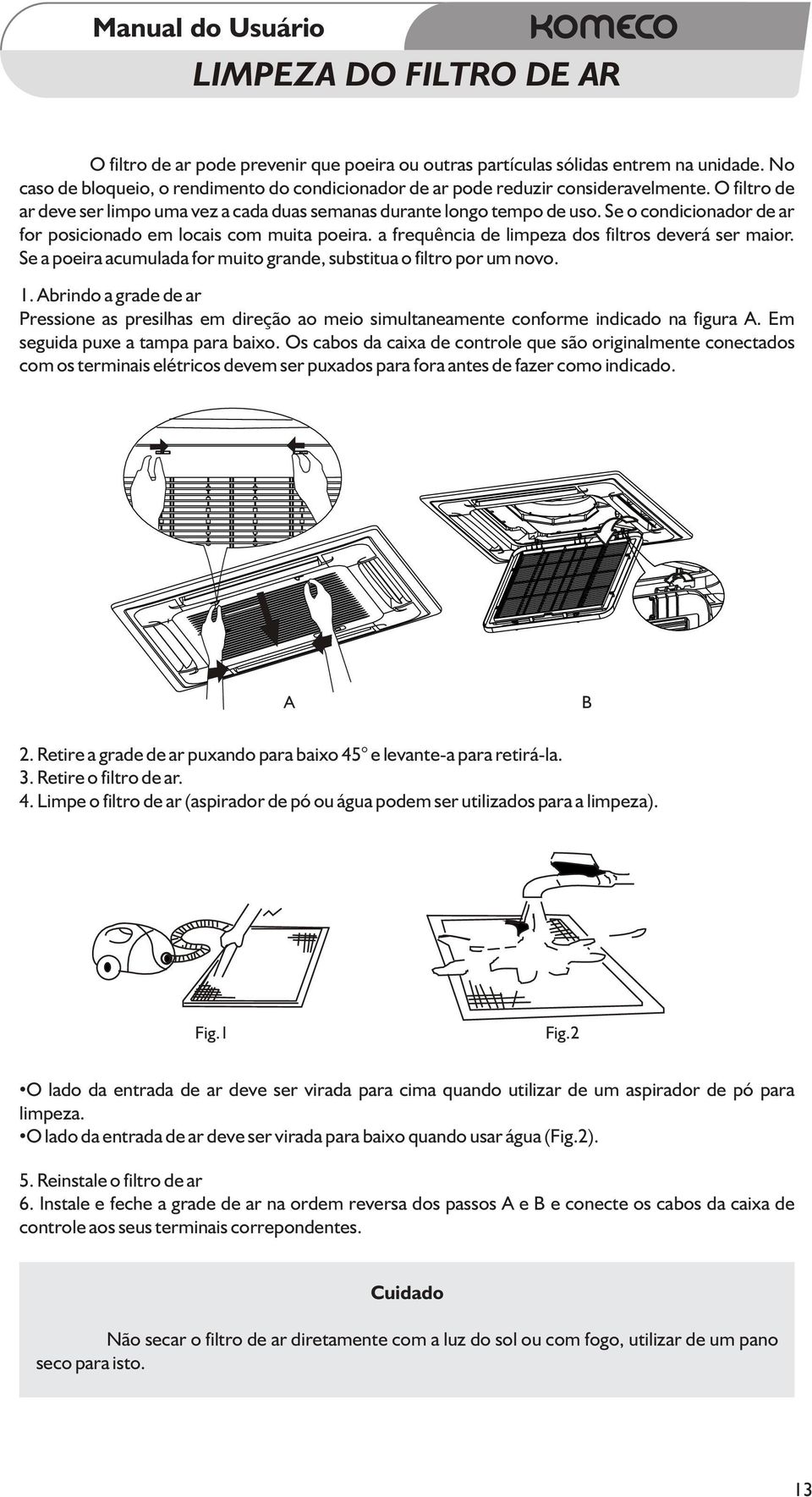 a frequência de limpeza dos filtros deverá ser maior. Se a poeira acumulada for muito grande, substitua o filtro por um novo. 1.