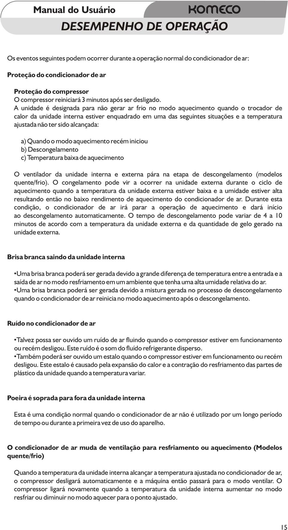 A unidade é designada para não gerar ar frio no modo aquecimento quando o trocador de calor da unidade interna estiver enquadrado em uma das seguintes situações e a temperatura ajustada não ter sido