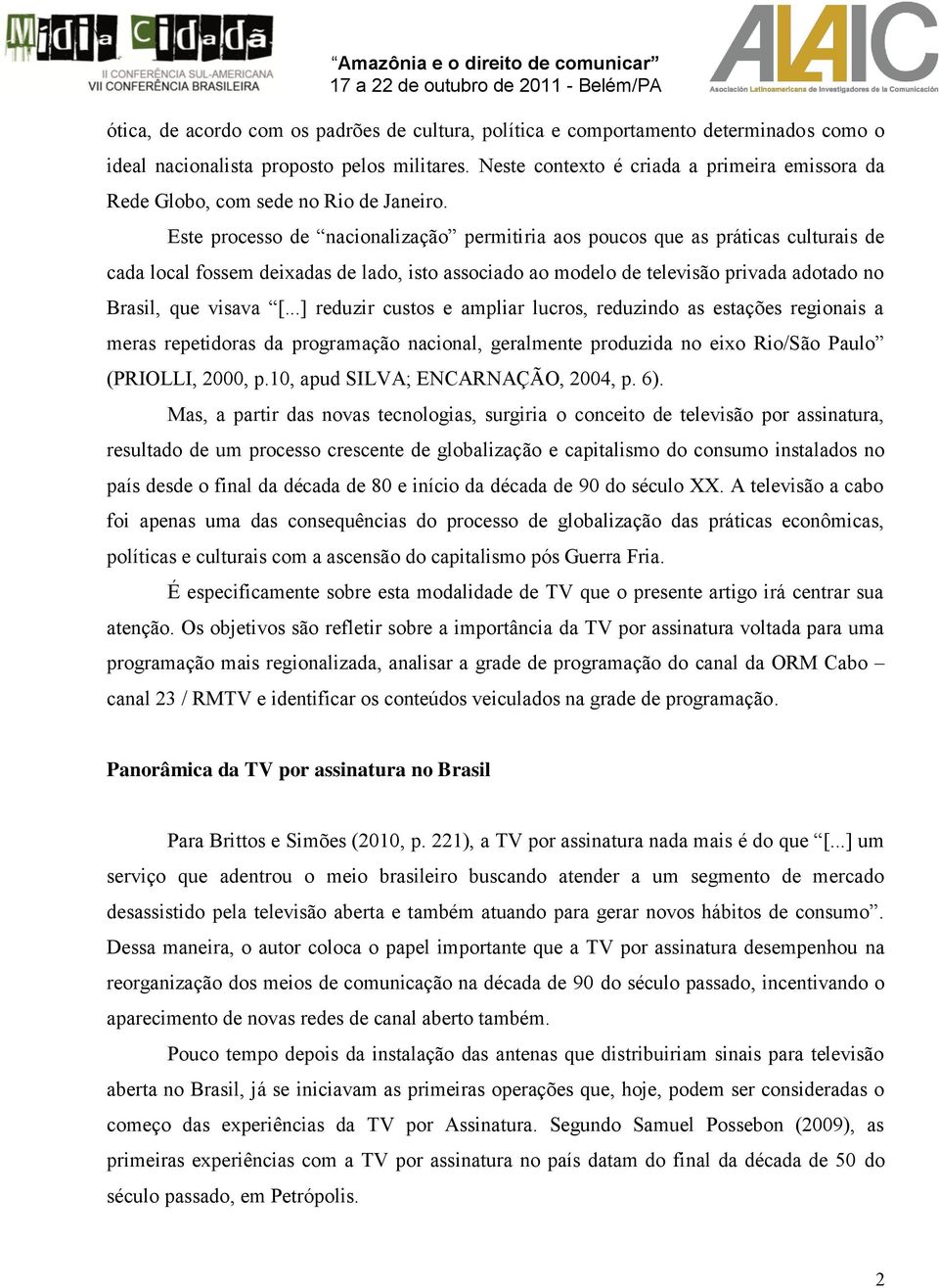 Este processo de nacionalização permitiria aos poucos que as práticas culturais de cada local fossem deixadas de lado, isto associado ao modelo de televisão privada adotado no Brasil, que visava [.