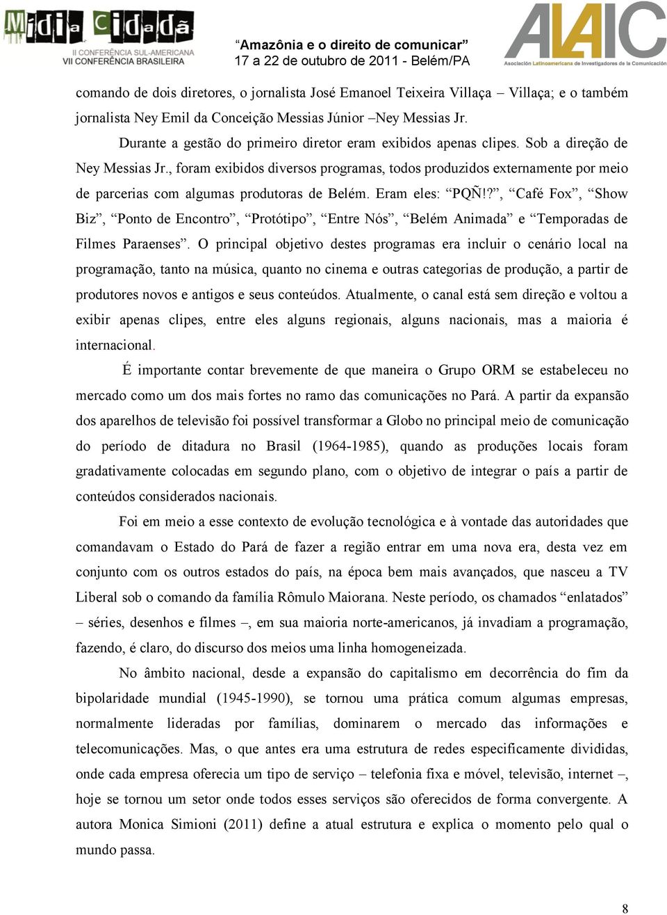 , foram exibidos diversos programas, todos produzidos externamente por meio de parcerias com algumas produtoras de Belém. Eram eles: PQÑ!