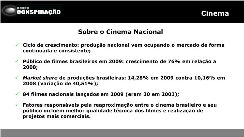 contra 10,16% em 2008 (variação de 40,51%); 84 filmes nacionais lançados em 2009 (eram 30 em 2003); Fatores responsáveis pela