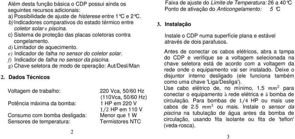 e) Indicador de falha no sensor do coletor solar. f) Indicador de falha no sensor da piscina. g) Chave seletora de modo de operação: Aut/Desl/Man 2.