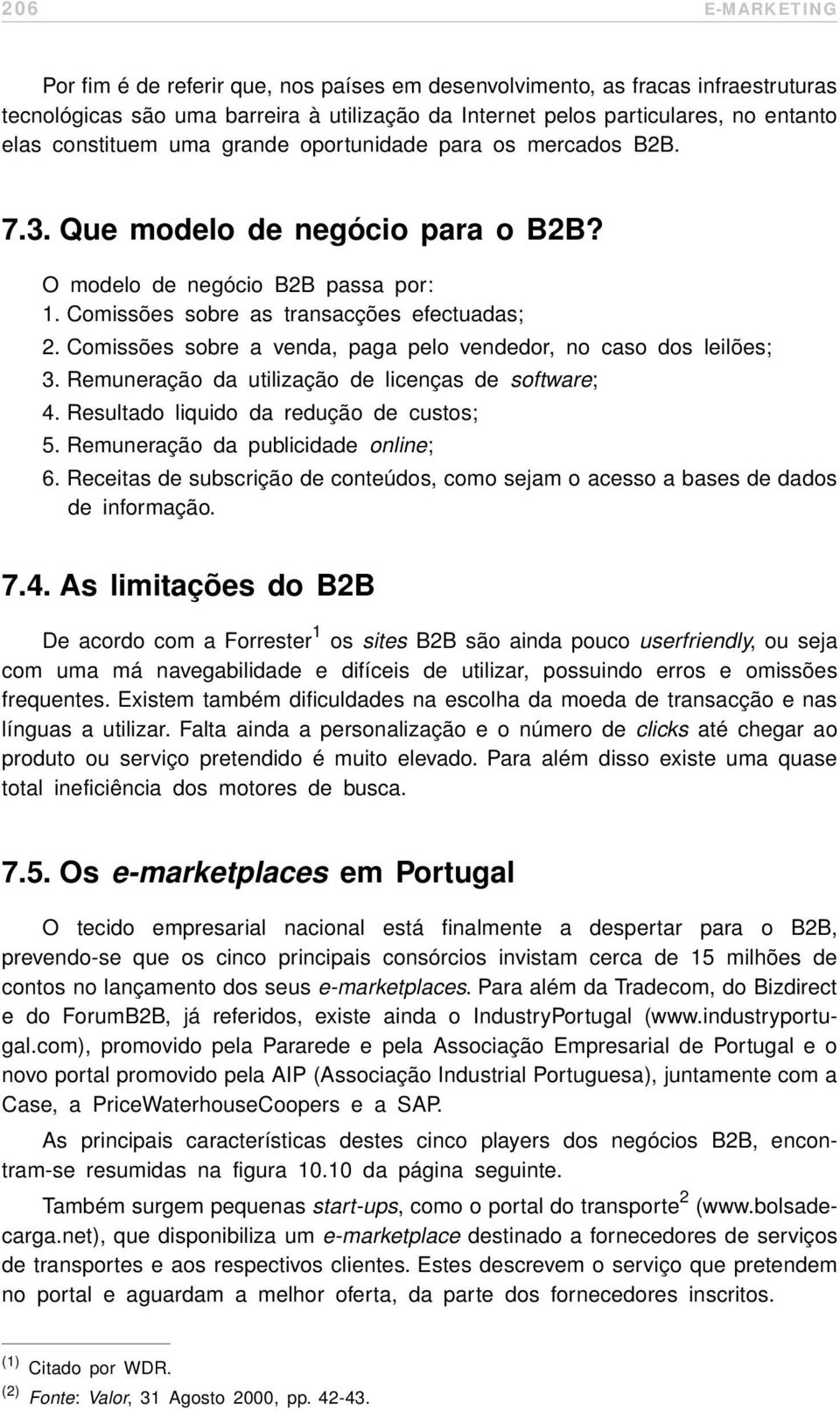 Comissões sobre a venda, paga pelo vendedor, no caso dos leilões; 3. Remuneração da utilização de licenças de software; 4. Resultado liquido da redução de custos; 5.