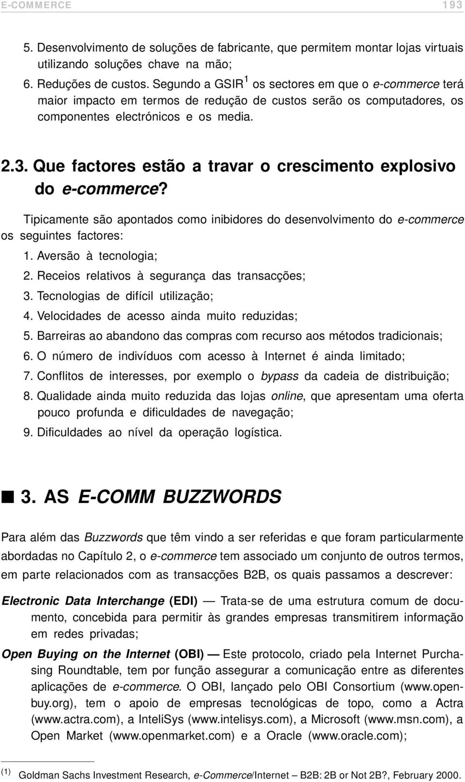 Que factores estão a travar o crescimento explosivo do e-commerce? Tipicamente são apontados como inibidores do desenvolvimento do e-commerce os seguintes factores: 1. Aversão à tecnologia; 2.