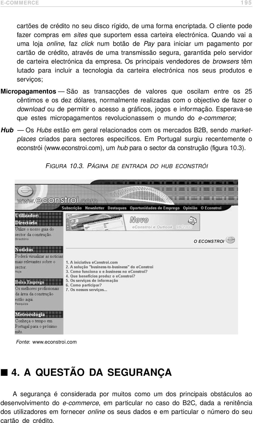 Os principais vendedores de browsers têm lutado para incluir a tecnologia da carteira electrónica nos seus produtos e serviços; Micropagamentos São as transacções de valores que oscilam entre os 25