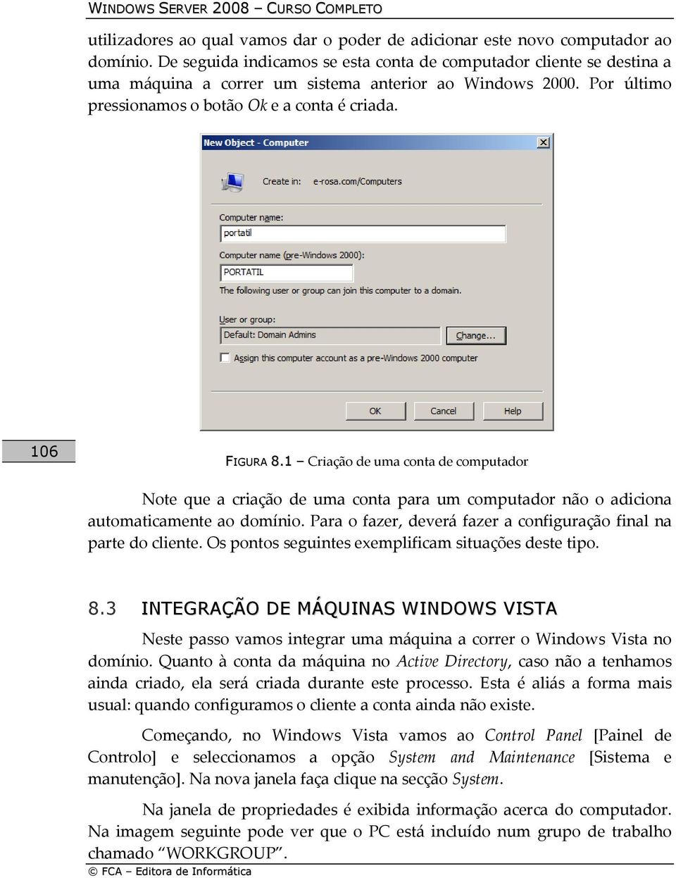 1 Criação de uma conta de computador Note que a criação de uma conta para um computador não o adiciona automaticamente ao domínio. Para o fazer, deverá fazer a configuração final na parte do cliente.