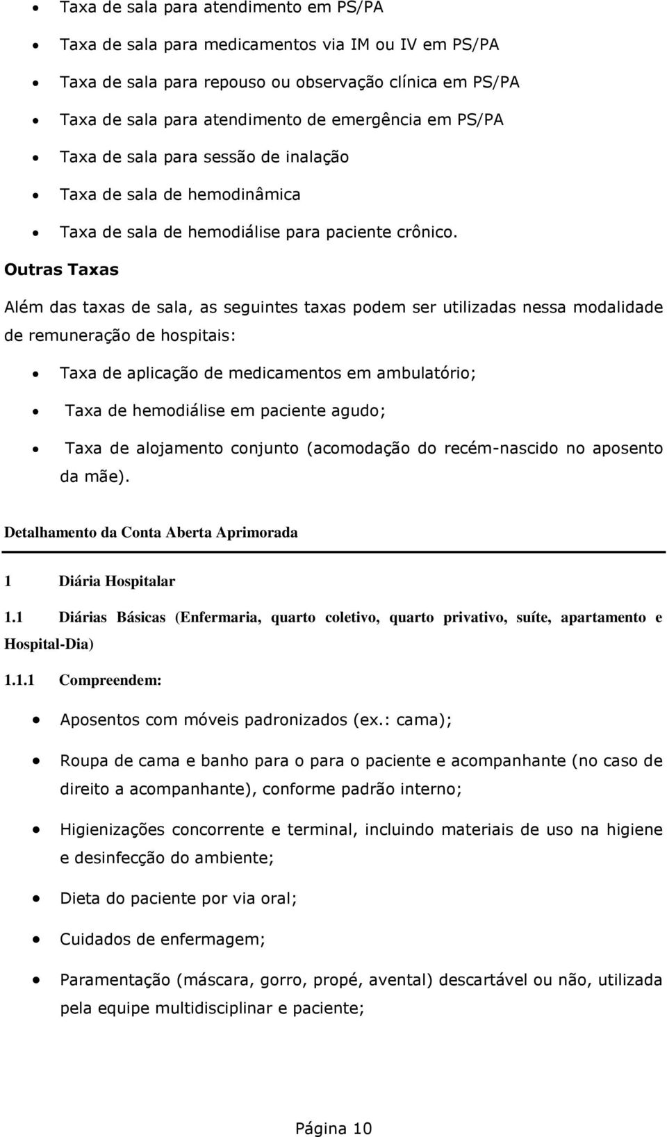 Outras Taxas Além das taxas de sala, as seguintes taxas podem ser utilizadas nessa modalidade de remuneração de hospitais: Taxa de aplicação de medicamentos em ambulatório; Taxa de hemodiálise em