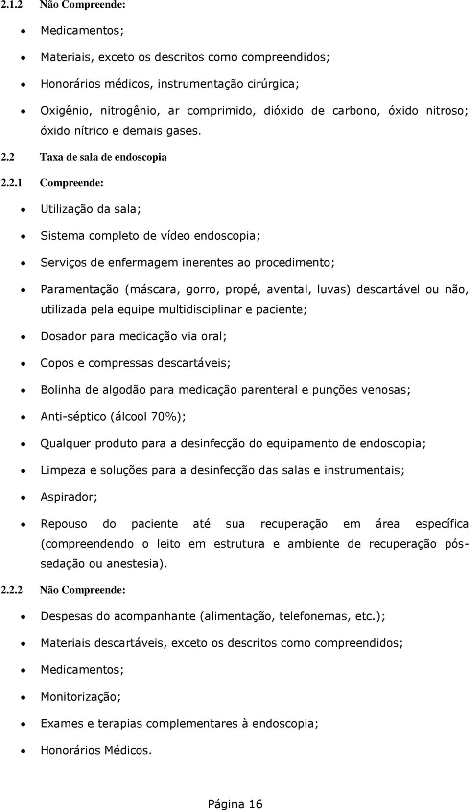 2 Taxa de sala de endoscopia 2.2.1 Compreende: Utilização da sala; Sistema completo de vídeo endoscopia; Serviços de enfermagem inerentes ao procedimento; Paramentação (máscara, gorro, propé,