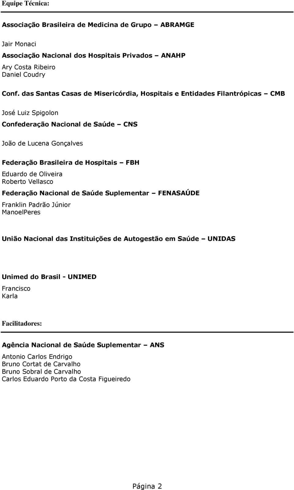 Eduardo de Oliveira Roberto Vellasco Federação Nacional de Saúde Suplementar FENASAÚDE Franklin Padrão Júnior ManoelPeres União Nacional das Instituições de Autogestão em Saúde UNIDAS Unimed