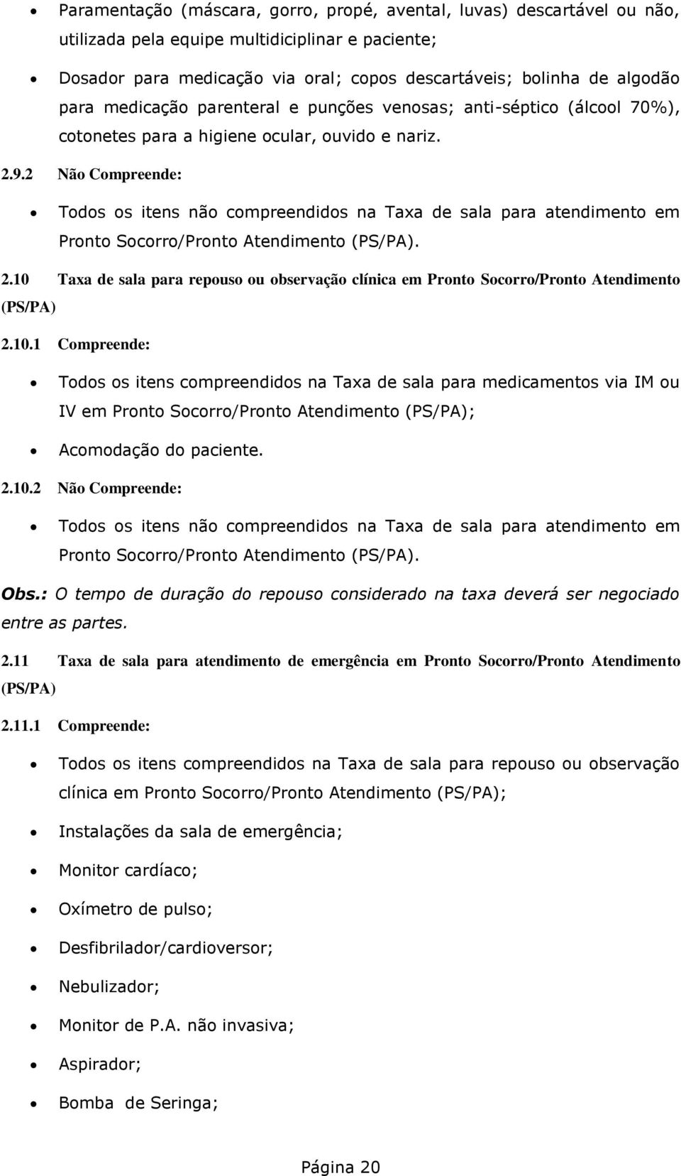 2 Não Compreende: Todos os itens não compreendidos na Taxa de sala para atendimento em Pronto Socorro/Pronto Atendimento (PS/PA). 2.