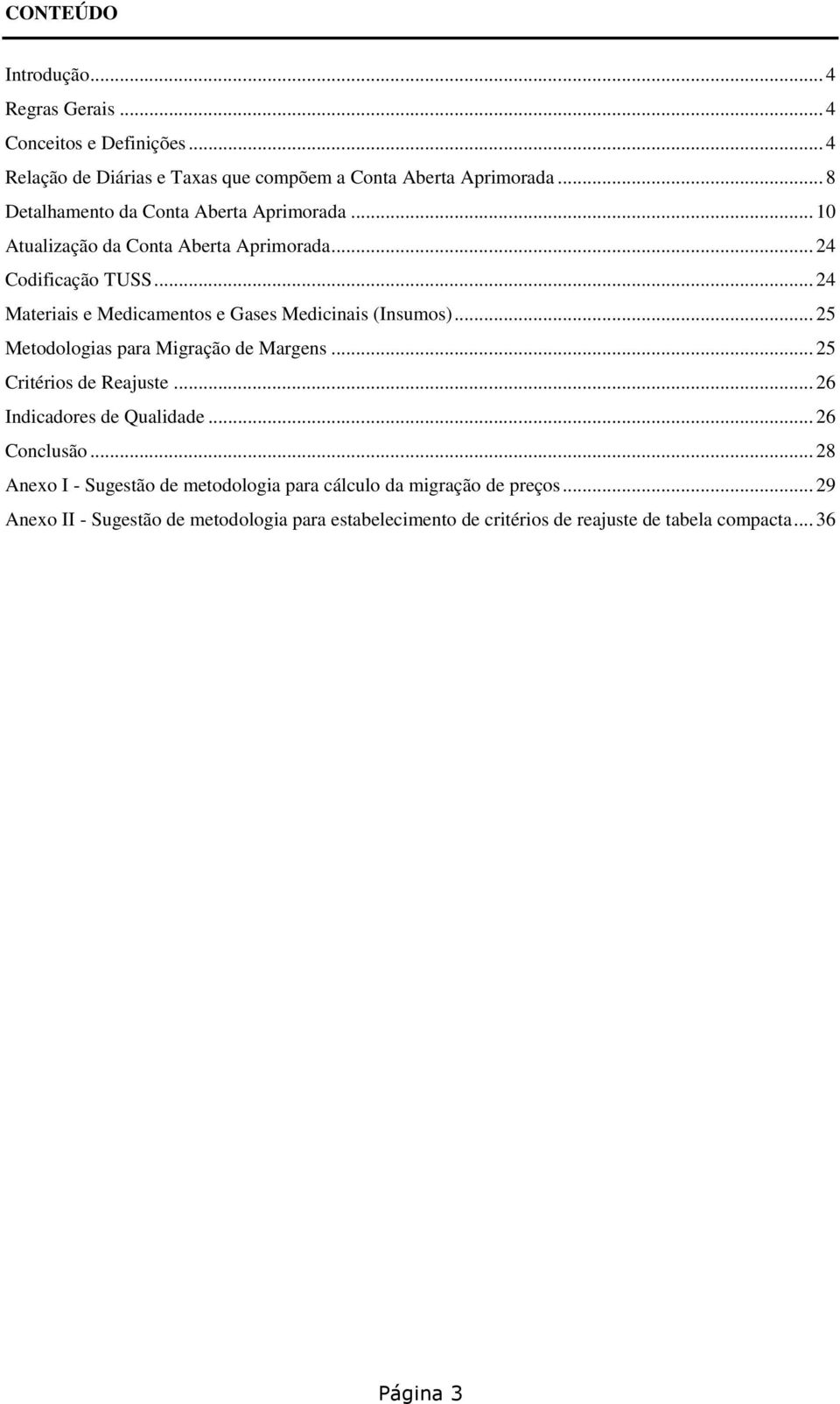 .. 24 Materiais e Medicamentos e Gases Medicinais (Insumos)... 25 Metodologias para Migração de Margens... 25 Critérios de Reajuste.