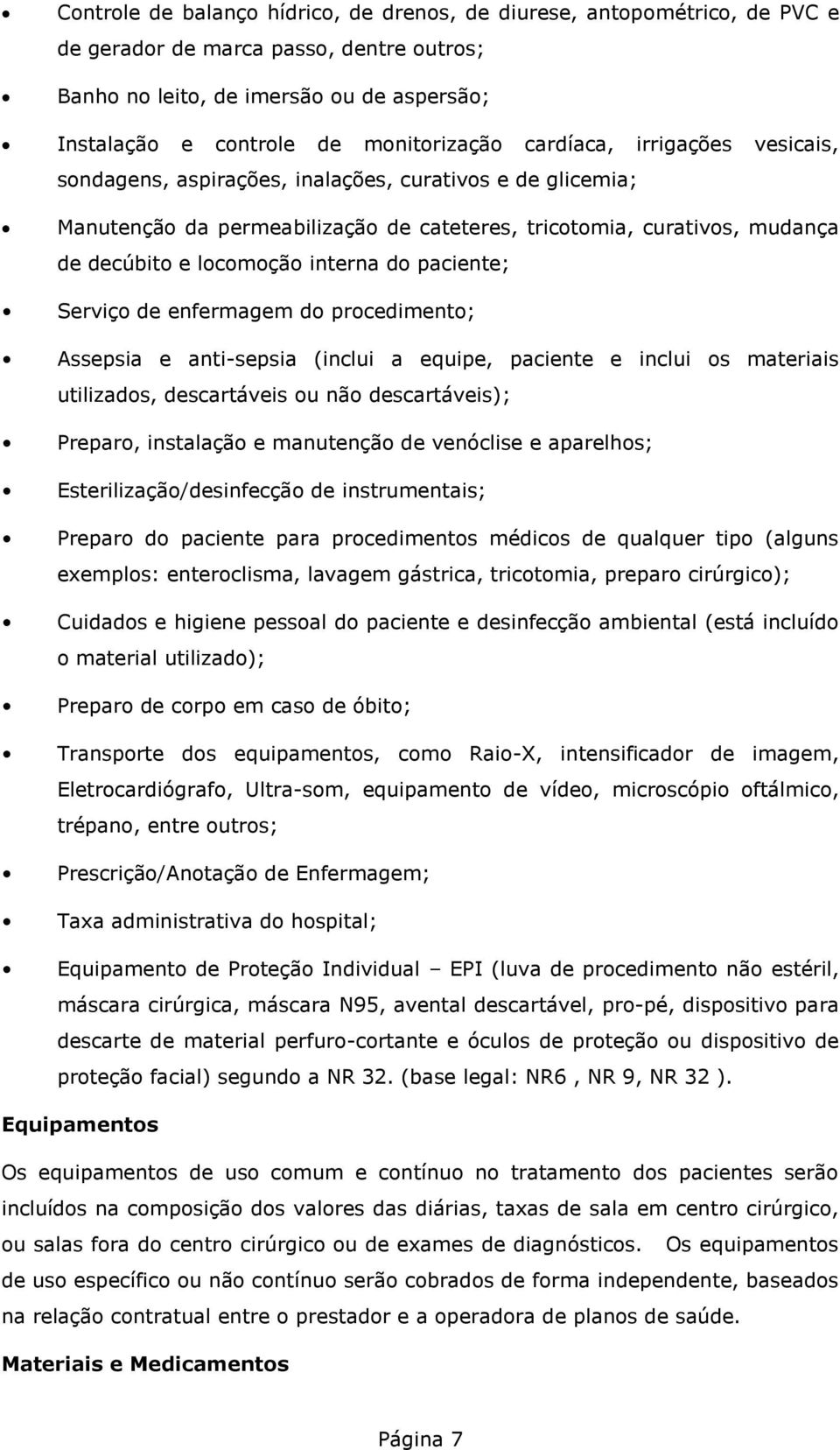 paciente; Serviço de enfermagem do procedimento; Assepsia e anti-sepsia (inclui a equipe, paciente e inclui os materiais utilizados, descartáveis ou não descartáveis); Preparo, instalação e