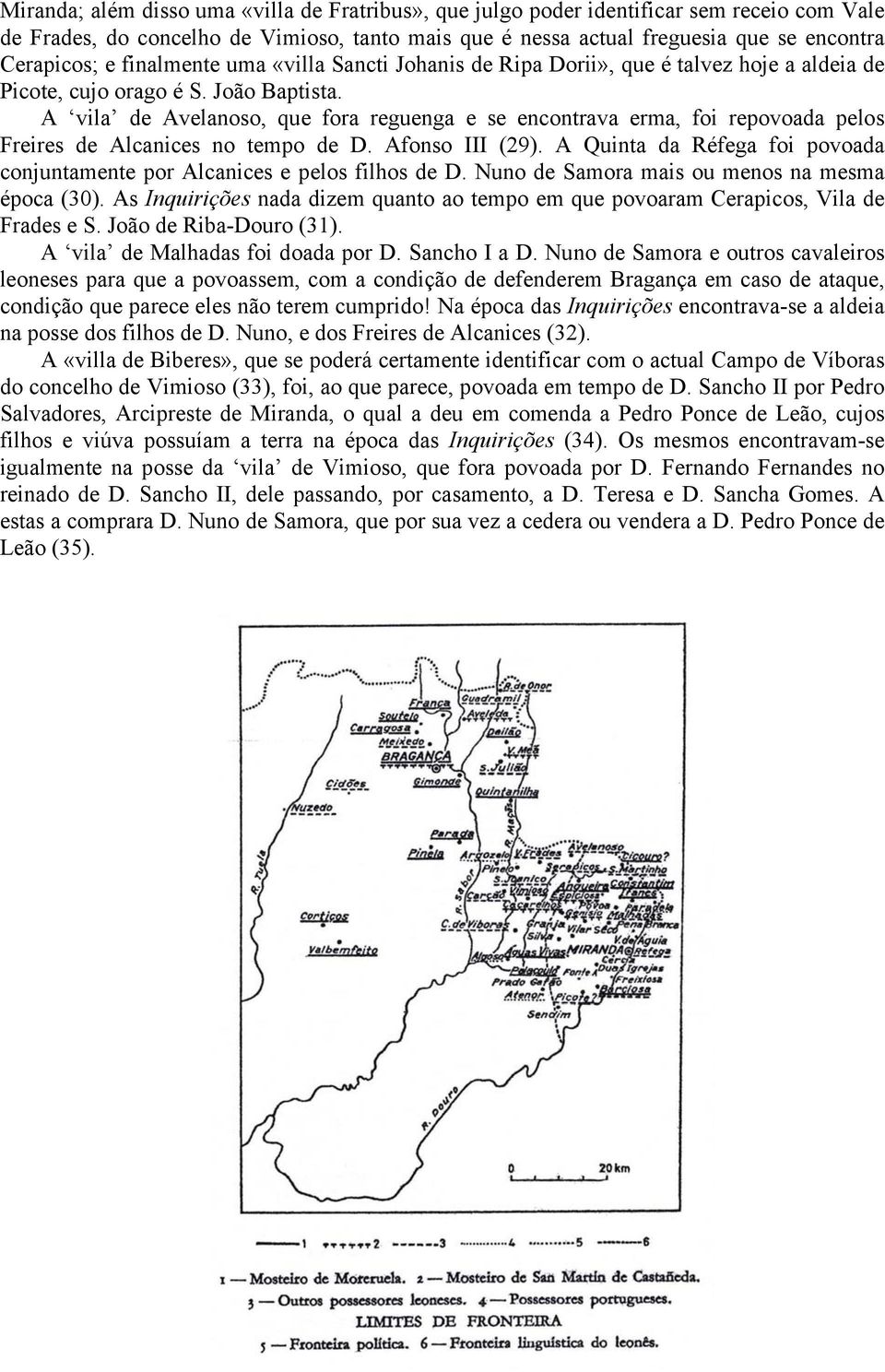 A vila de Avelanoso, que fora reguenga e se encontrava erma, foi repovoada pelos Freires de Alcanices no tempo de D. Afonso III (29).