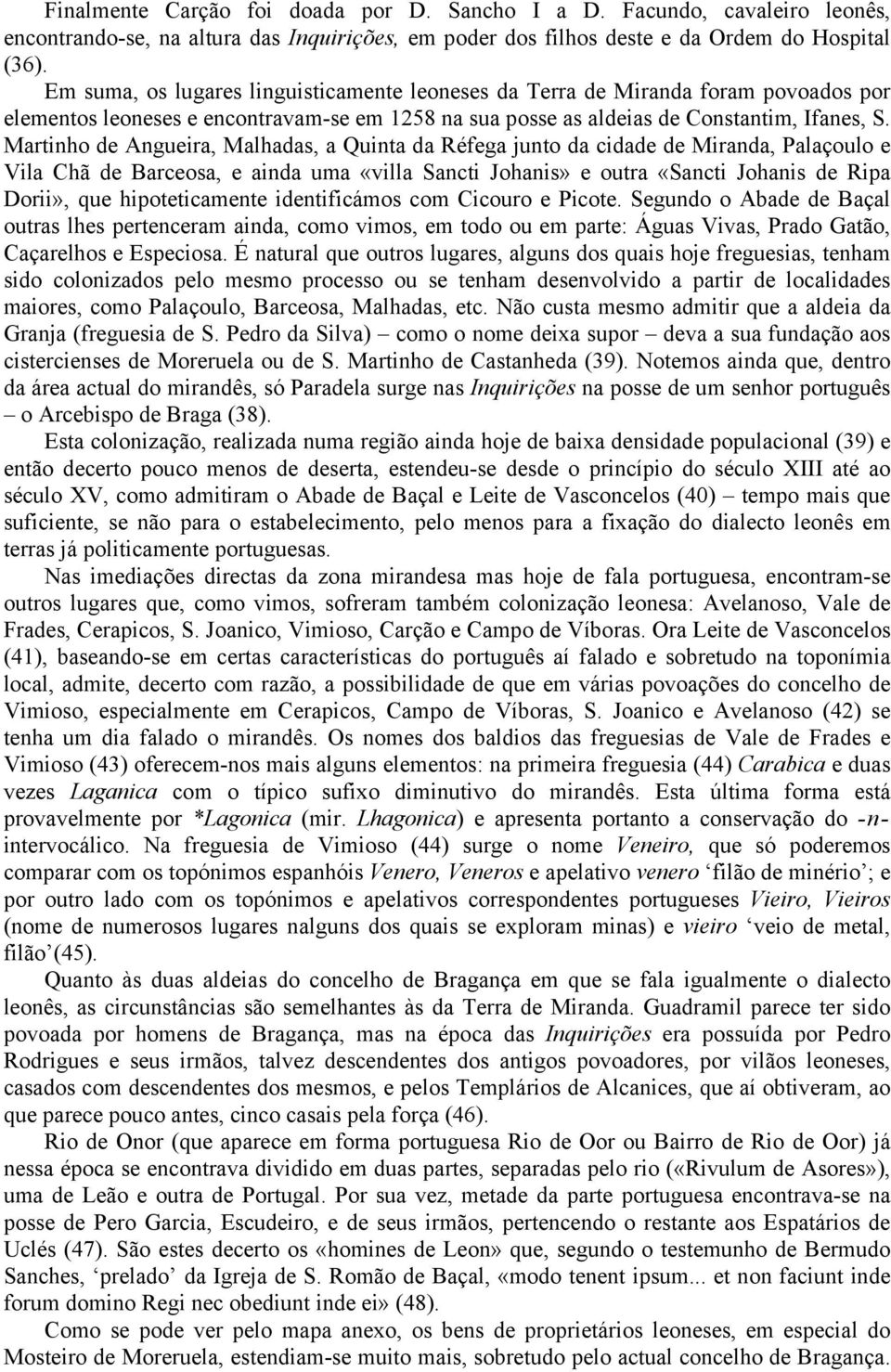 Martinho de Angueira, Malhadas, a Quinta da Réfega junto da cidade de Miranda, Palaçoulo e Vila Chã de Barceosa, e ainda uma «villa Sancti Johanis» e outra «Sancti Johanis de Ripa Dorii», que