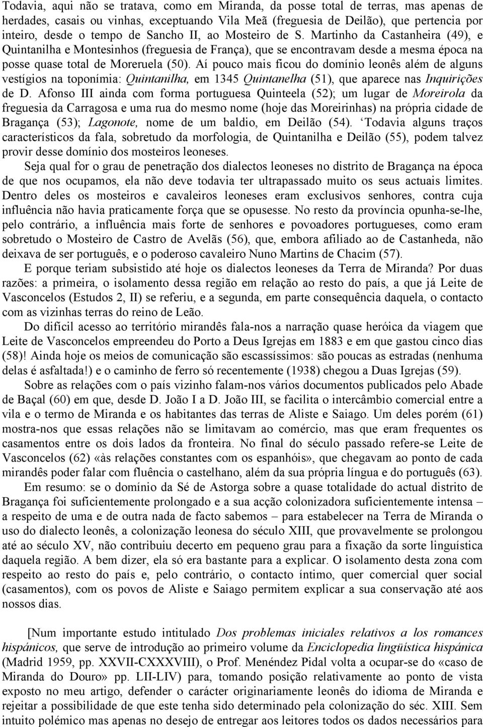 Aí pouco mais ficou do domínio leonês além de alguns vestígios na toponímia: Quintanilha, em 1345 Quintanelha (51), que aparece nas Inquirições de D.