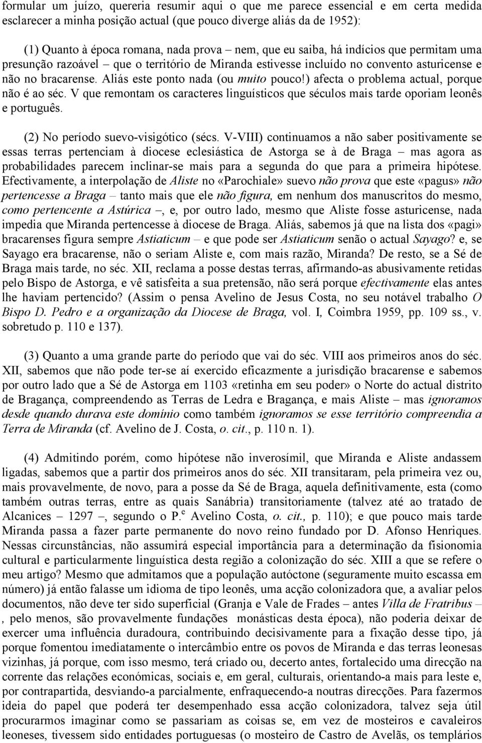 ) afecta o problema actual, porque não é ao séc. V que remontam os caracteres linguísticos que séculos mais tarde oporiam leonês e português. (2) No período suevo-visigótico (sécs.