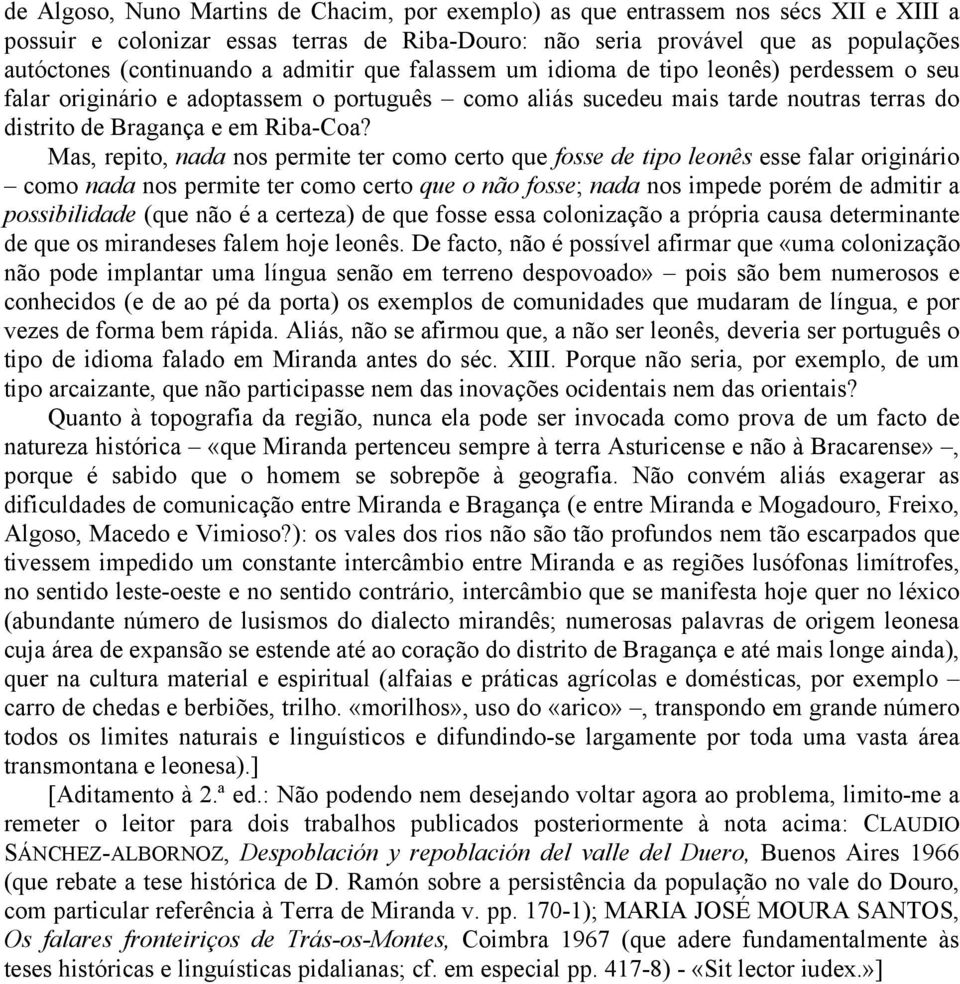 Mas, repito, nada nos permite ter como certo que fosse de tipo leonês esse falar originário como nada nos permite ter como certo que o não fosse; nada nos impede porém de admitir a possibilidade (que