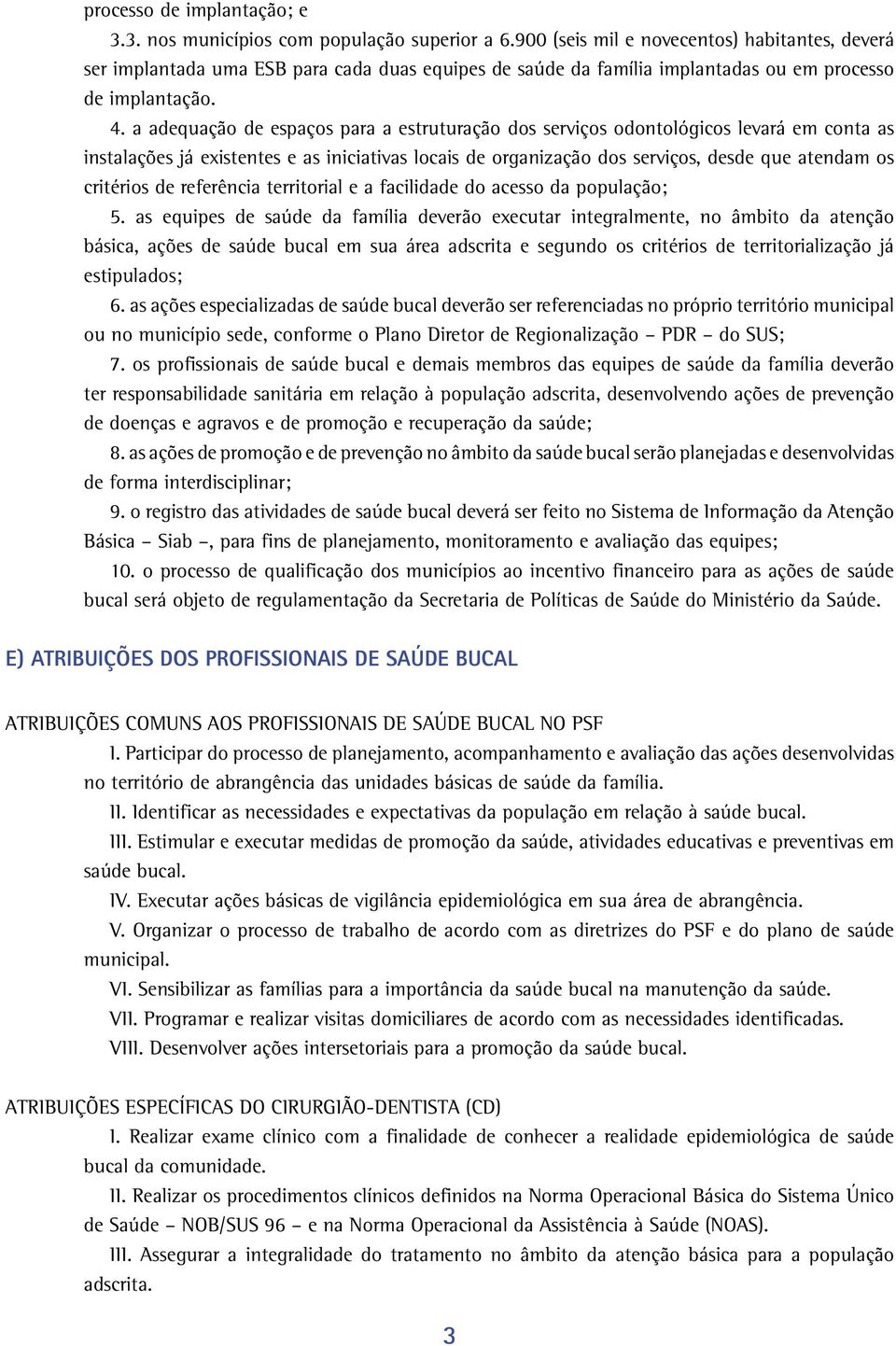 a adequação de espaços para a estruturação dos serviços odontológicos levará em conta as instalações já existentes e as iniciativas locais de organização dos serviços, desde que atendam os critérios