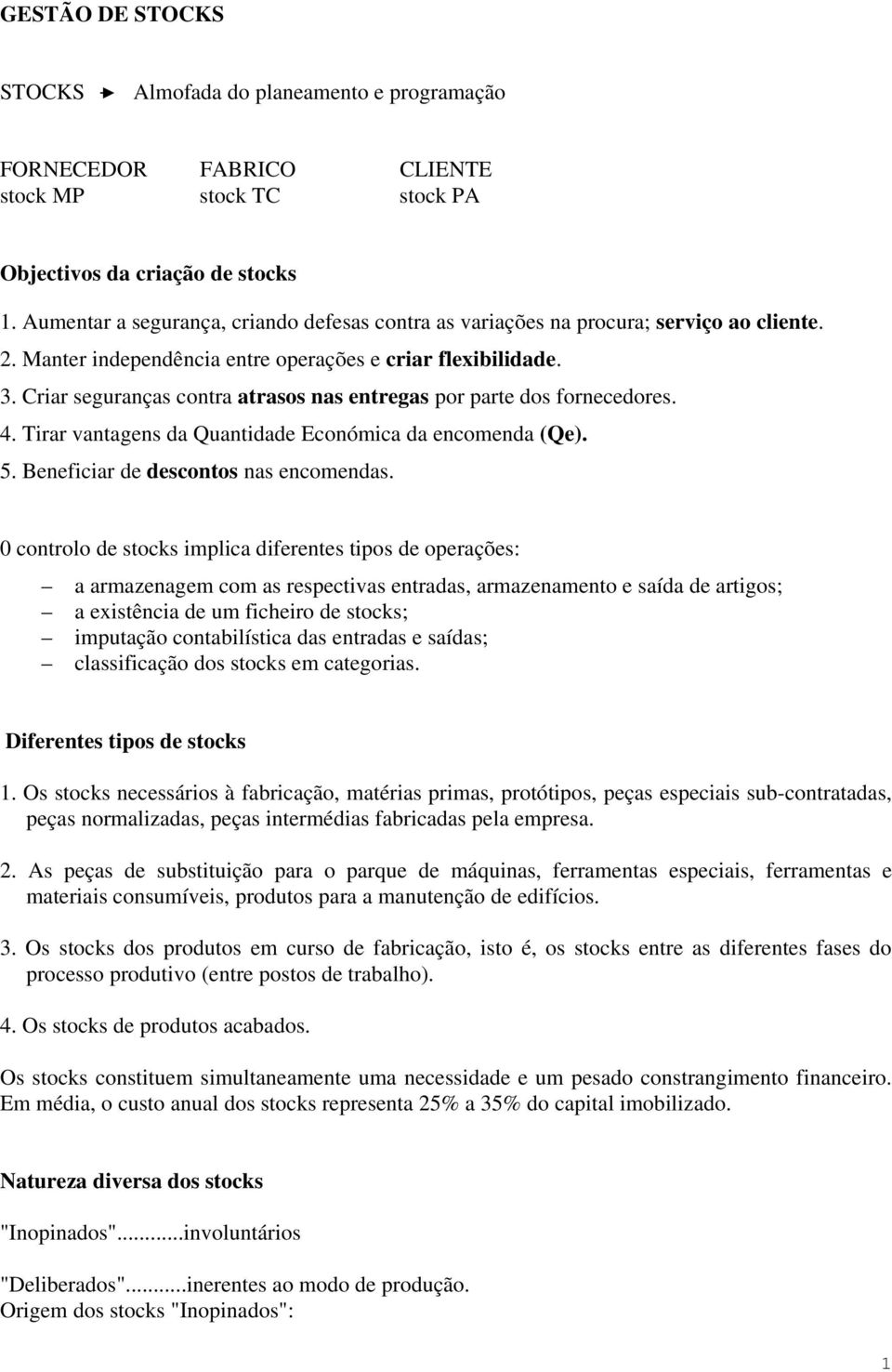 Criar seguranças contra atrasos nas entregas por parte dos fornecedores. 4. Tirar vantagens da Quantidade Económica da encomenda (Qe). 5. Beneficiar de descontos nas encomendas.