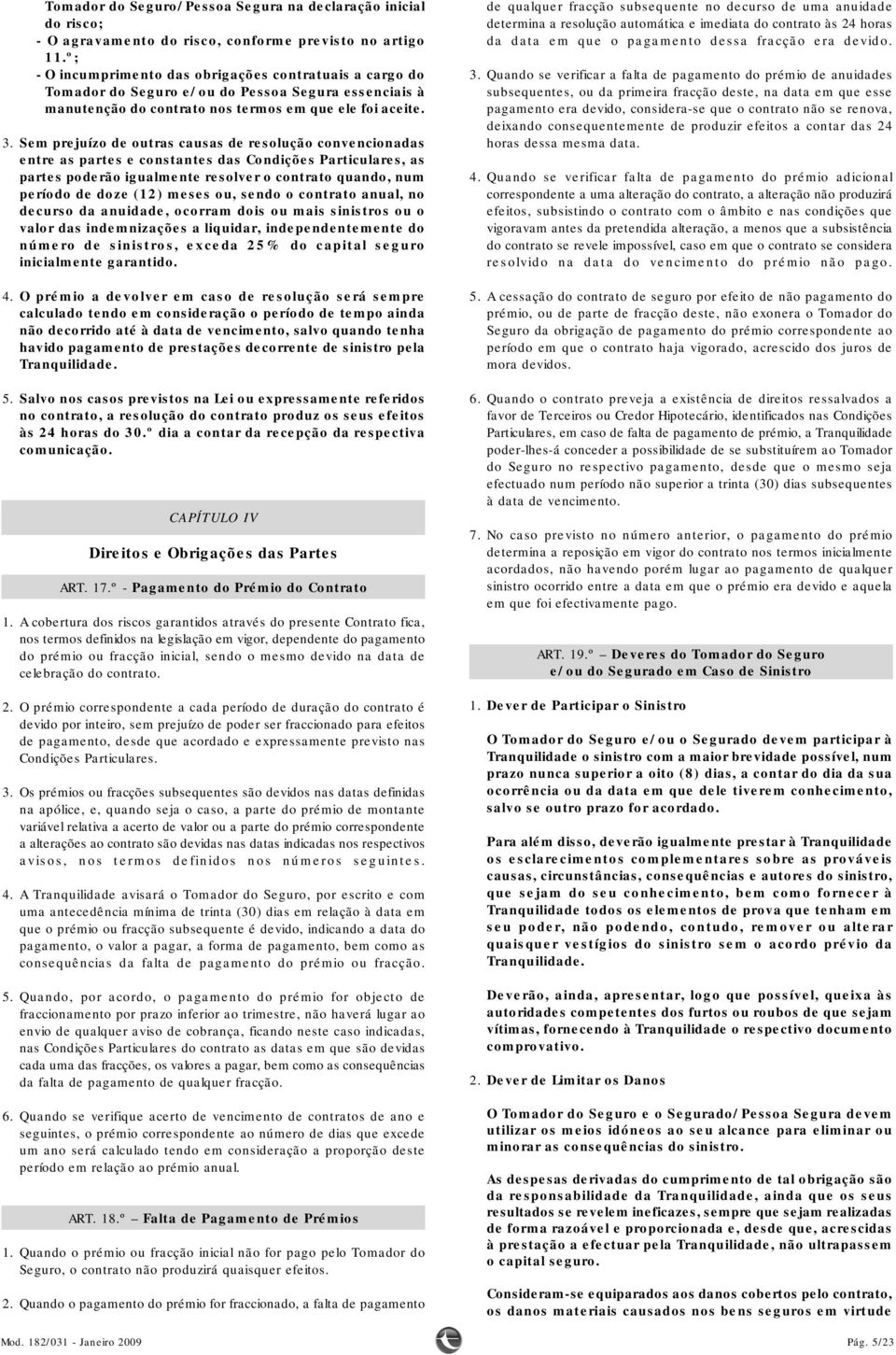 Sem prejuízo de outras causas de resolução convencionadas entre as partes e constantes das Condições Particulares, as partes poderão igualmente resolver o contrato quando, num período de doze (12)