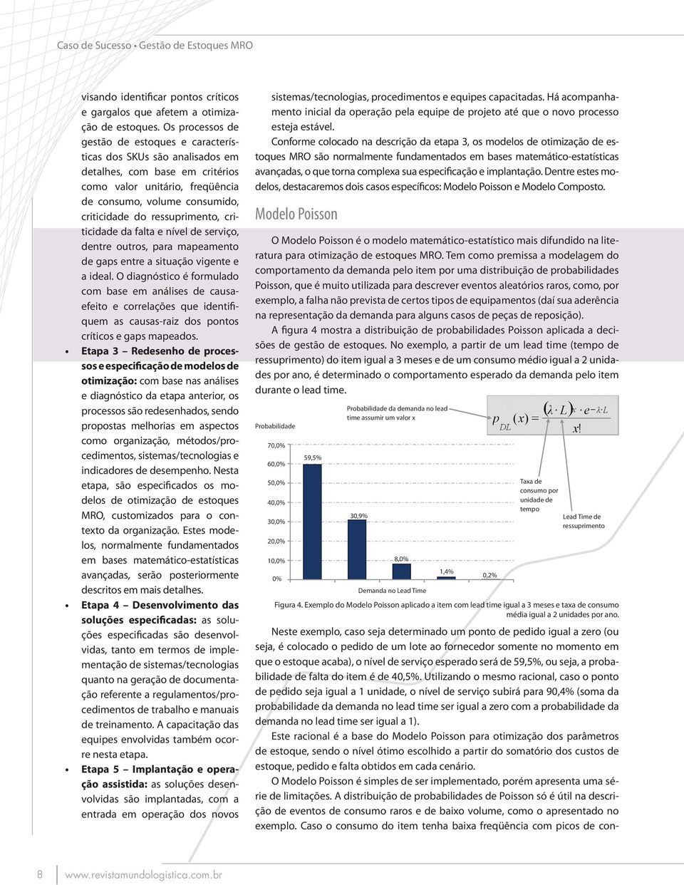 ressuprimento, criticidade da falta e nível de serviço, dentre outros, para mapeamento de gaps entre a situação vigente e a ideal.