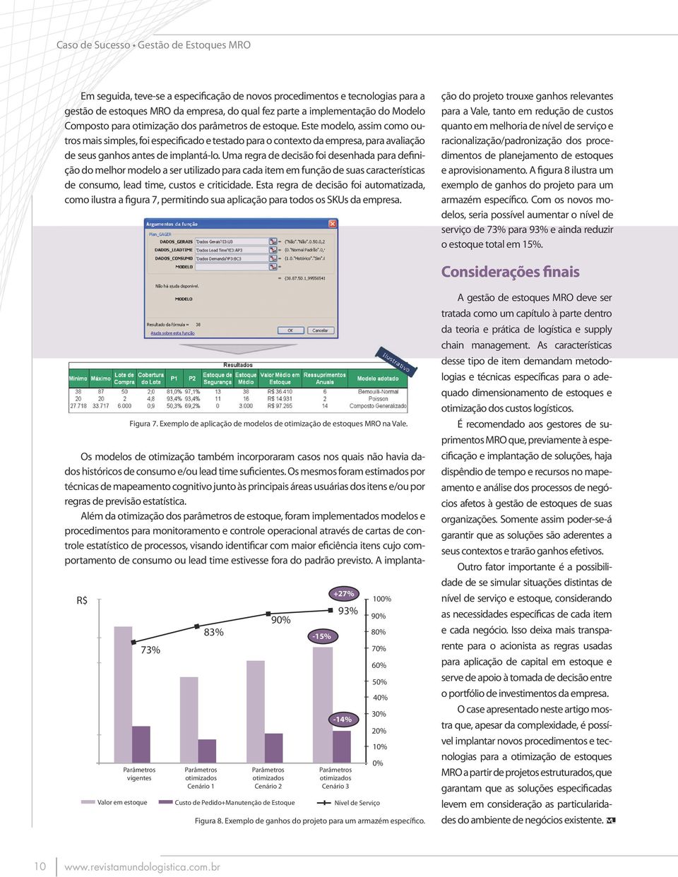 Uma regra de decisão foi desenhada para definição do melhor modelo a ser utilizado para cada item em função de suas características de consumo, lead time, custos e criticidade.